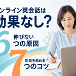 オンライン英会話は効果なし？伸びない6つの原因と効果を高める7つのコツ